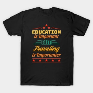 Education is Important but Traveling is Importanter T-Shirt